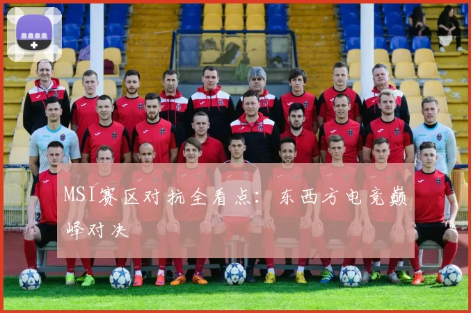 MSI赛区对抗全看点：东西方电竞巅峰对决