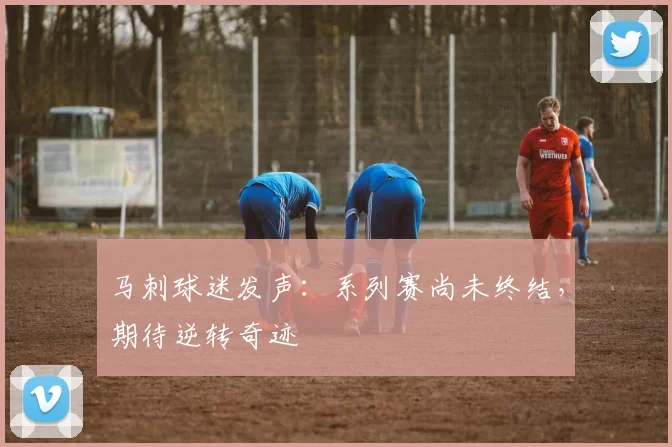 马刺球迷发声:系列赛尚未终结,期待逆转奇迹